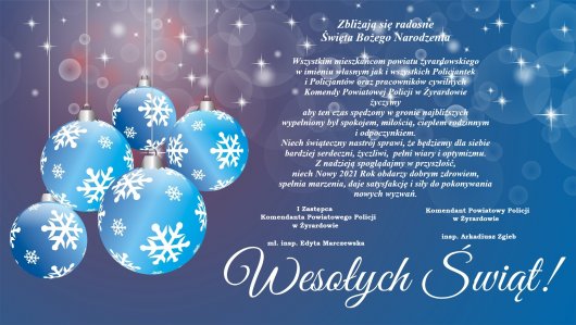 Zbliżają się radosne Święta Bożego Narodzenia

Wszystkim mieszkańcom powiatu żyrardowskiego w imieniu własnym jak i wszystkich Policjantek  i Policjantów oraz pracowników cywilnych  Komendy Powiatowej Policji w Żyrardowie życzymy aby ten czas spędzony w gronie najbliższych wypełniony był spokojem, miłością, ciepłem rodzinnym i odpoczynkiem. Niech świąteczny nastrój sprawi, że będziemy dla siebie bardziej serdeczni, życzliwi, pełni wiary i optymizmu. Z nadzieją spoglądajmy w przyszłość, niech Nowy 2021 Rok obdarzy dobrym zdrowiem, spełnia marzenia, daje satysfakcję i siły do pokonywania nowych wyzwań.                                     
Komendant Powiatowy Policji w Żyrardowie insp. Arkadiusz Zgieb  oraz   I Zastępca
Komendanta Powiatowego Policji w Żyrardowie mł. insp. Edyta Marczewska